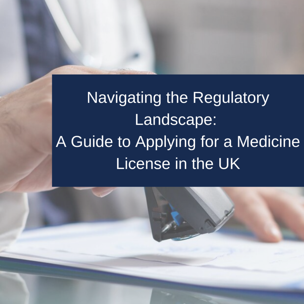 Navigating the Regulatory Landscape: A Guide to Applying for a Medicine License in the UK